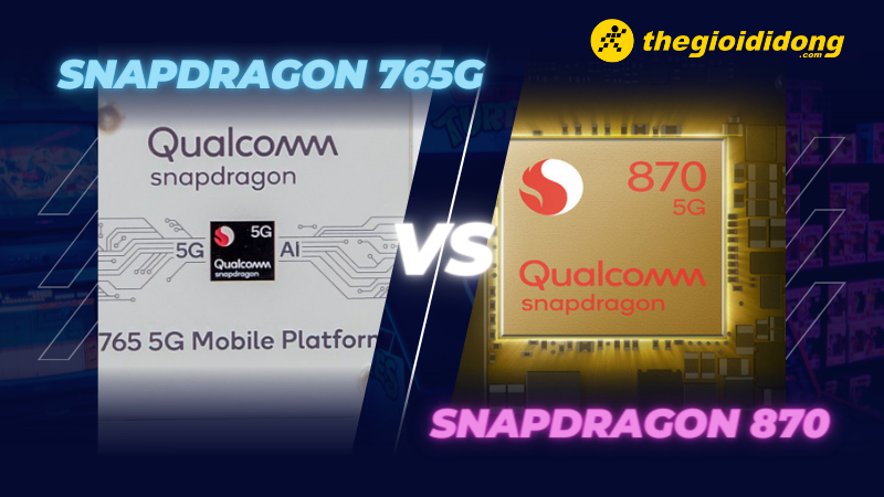 So sánh Snapdragon 870 và Snapdragon 765G, số 8 mạnh mẽ