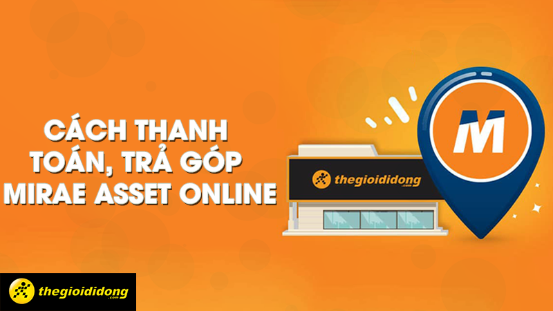 3 cách thanh toán trả góp Mirae Asset online đơn giản, nhanh chóng