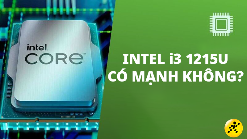 Chip Intel i3 1215U có mạnh không? Chơi game tốt không?