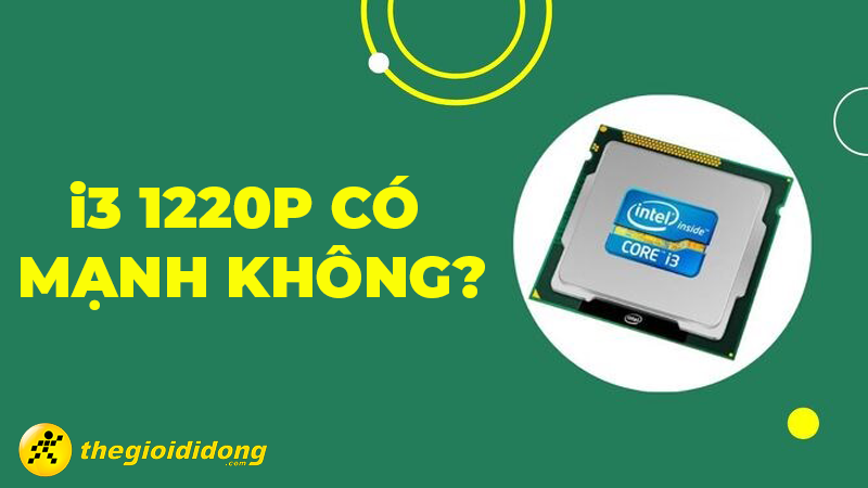 i3 1220P c&oacute; mạnh kh&ocirc;ng? Chơi game tốt kh&ocirc;ng?