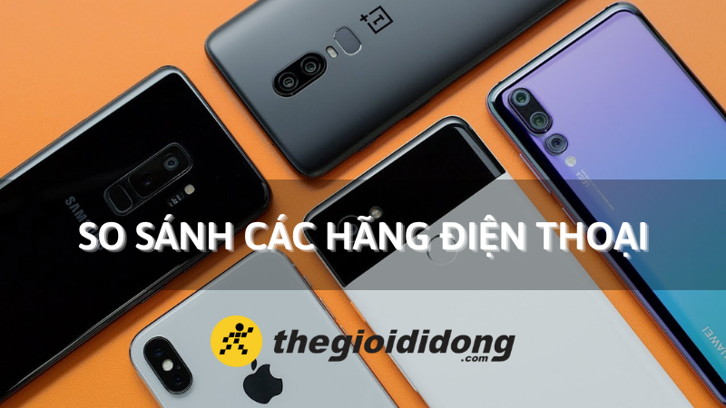 So s&aacute;nh c&aacute;c h&atilde;ng điện thoại