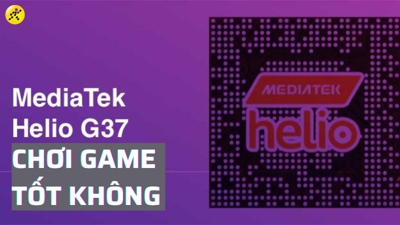 Chip Helio G37 chơi game tốt không? Phù hợp với nhu cầu thấp