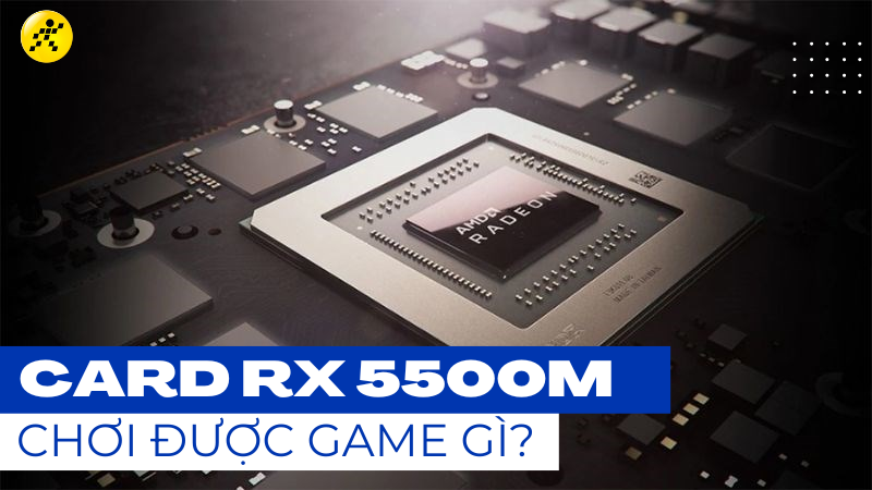 Card RX 5500M tr&ecirc;n laptop chơi được game g&igrave;? N&ecirc;n mua hay kh&ocirc;ng? 