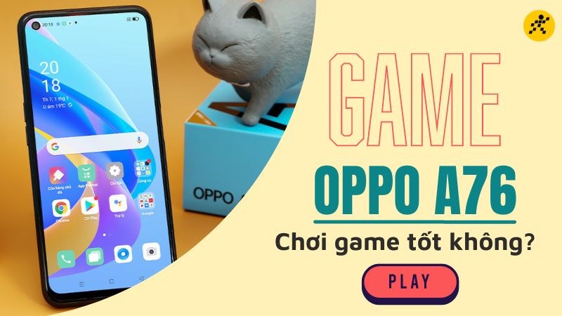 OPPO A76 chơi game tốt không? OPPO A76 chơi game tốt không?