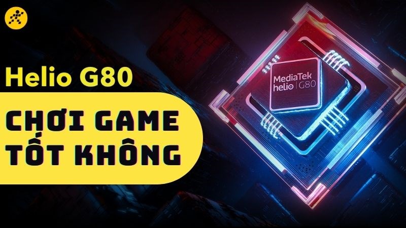 Chip Helio G80 chơi game tốt kh&ocirc;ng? Hơi yếu trong ph&acirc;n kh&uacute;c
