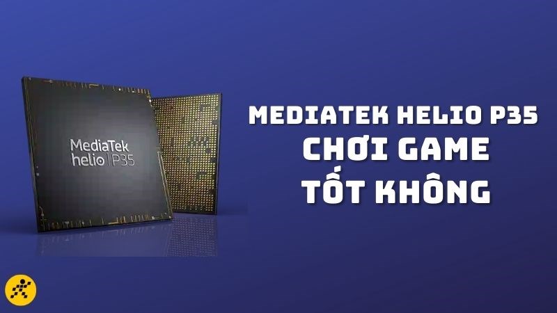 Chip Helio P35 chơi game tốt không? Chưa tối ưu game lắm