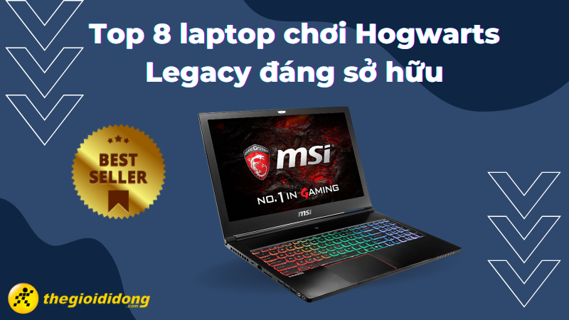 Top 8 laptop chơi Hogwarts Legacy đáng sở hữu nhất