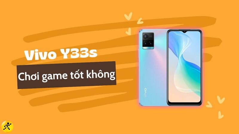 Vivo Y33s chơi game c&oacute; tốt kh&ocirc;ng? C&oacute; mạnh mẽ như lời đồn?