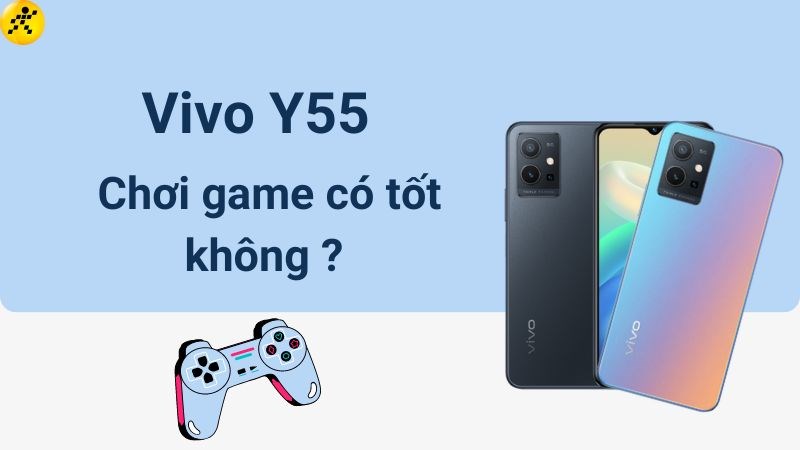 Vivo Y55 chơi game có tốt không? Chưa đáp ứng hết kỳ vọng Vivo Y55 chơi game có tốt không? Chưa đáp ứng hết kỳ vọng