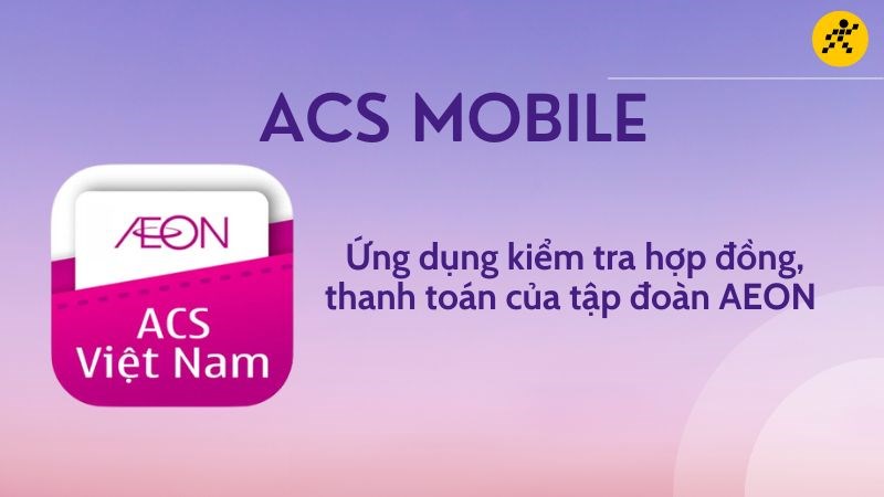ACS Mobile - Ứng dụng kiểm tra hợp đồng, thanh toán của tập đoàn AEON