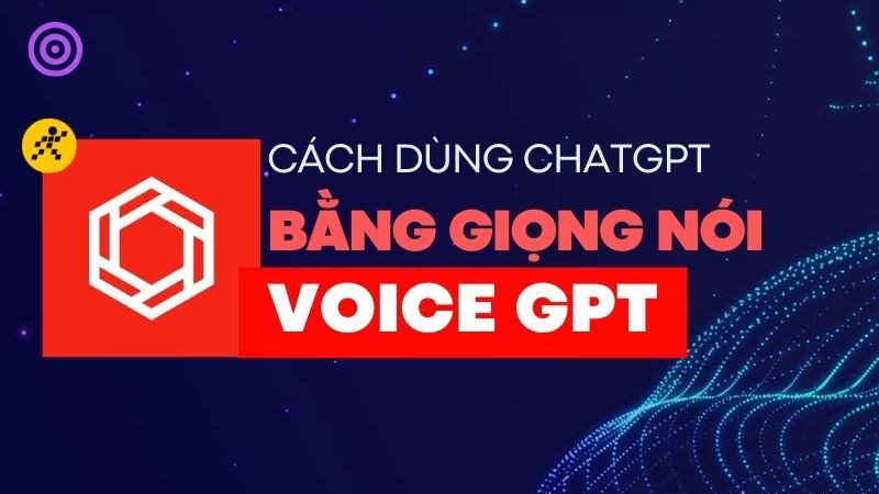 C&aacute;ch d&ugrave;ng ChatGPT bằng giọng n&oacute;i với ứng dụng VoiceGPT