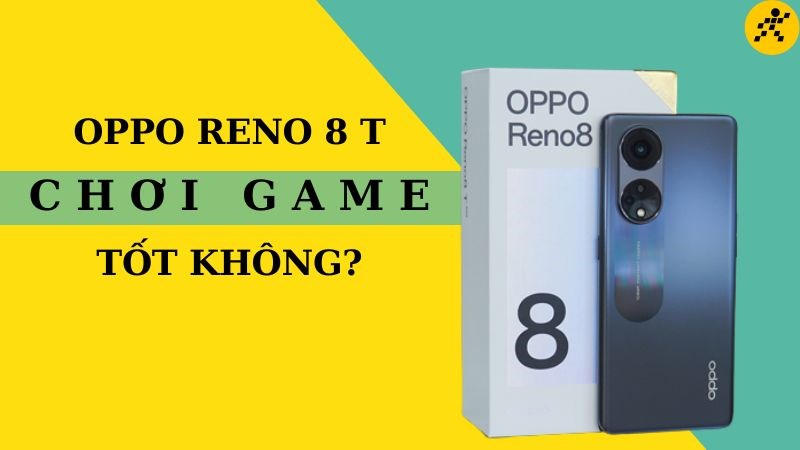 OPPO Reno8 T chơi game có tốt không? Dễ dàng cân mọi tác vụ