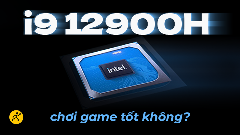 i9 12900H c&oacute; mạnh kh&ocirc;ng? Chơi game tốt kh&ocirc;ng?