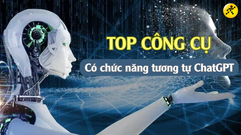 Top các công cụ có chức năng tương tự ChatGPT mà bạn cần phải biết