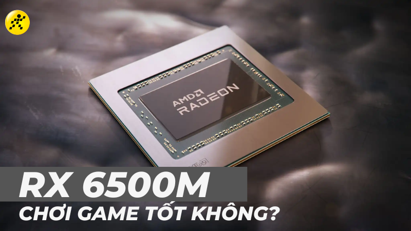 GPU RX 6500M có mạnh không? Chơi game tốt không? GPU RX 6500M có mạnh không? Chơi game tốt không?