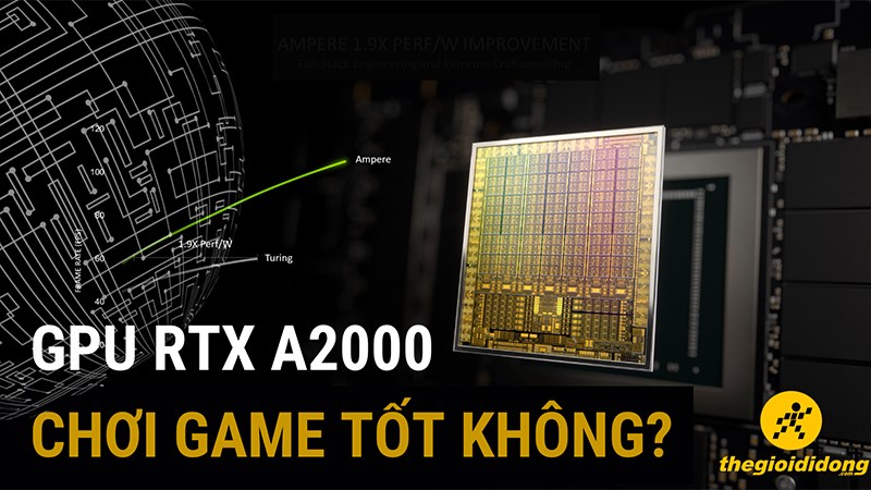 GPU RTX A2000 có mạnh không? Chơi game tốt không?