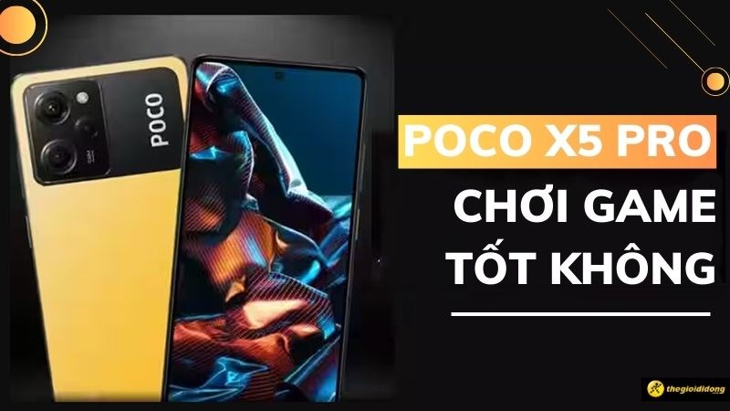 POCO X5 Pro chơi game tốt không? Cân game khá tốt
