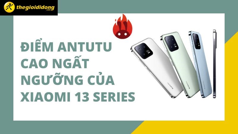  Xuất hiện Antutu Xiaomi 13, 13 Pro và 13 Lite cao ngất ngưỡng