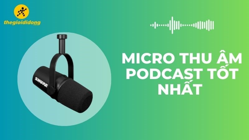 Top 5 Micro thu &acirc;m Podcast tốt nhất năm 2023