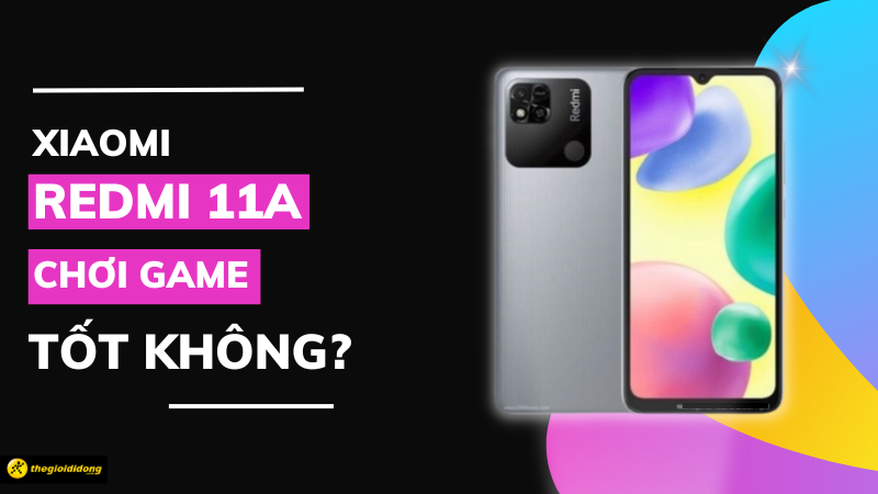 Xiaomi Redmi 11A chơi game tốt không? Viên pin quá “khủng long”