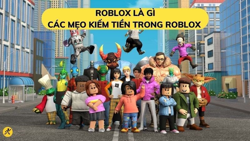 Roblox là gì? Cách đùa Roblox và mẹo mò mẫm chi phí vô Roblox