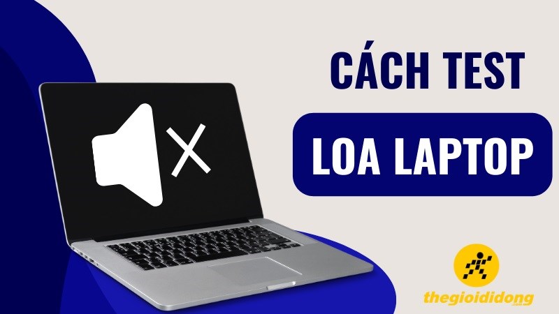 Hướng dẫn chi tiết 2 cách test loa laptop mới nhất 2023