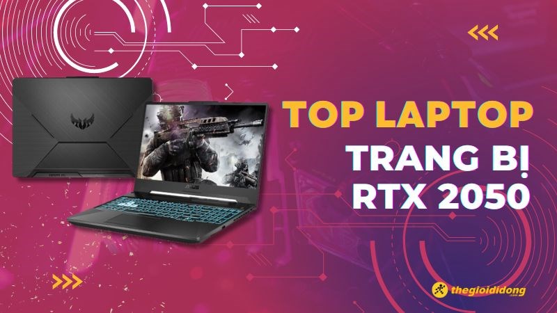 Laptop trang bị card đồ họa RTX 2050, c&oacute; điểm g&igrave; vượt trội?