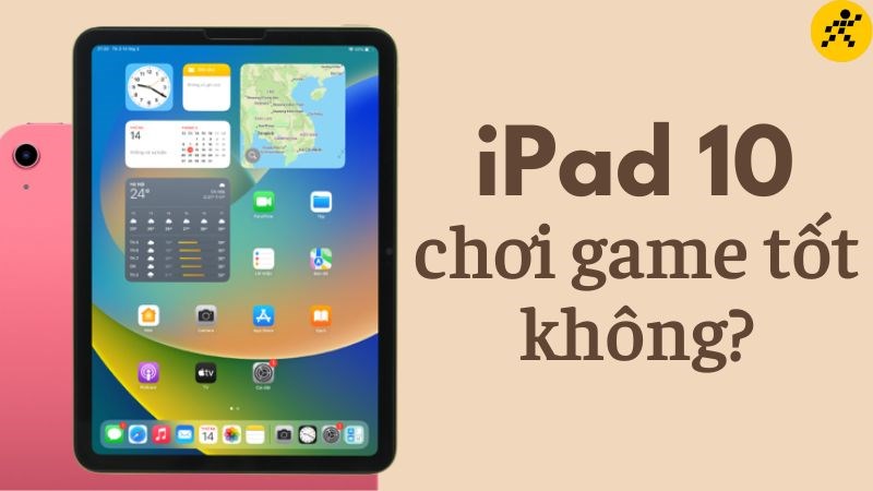 iPad 10 chơi game tốt kh&ocirc;ng? Chip mạnh nhưng gi&aacute; hơi cao
