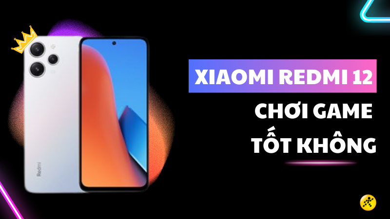 Xiaomi Redmi 12 chơi game tốt kh&ocirc;ng? Đ&aacute;p ứng đủ ti&ecirc;u ch&iacute; &ldquo;Ngon - rẻ&rdquo;