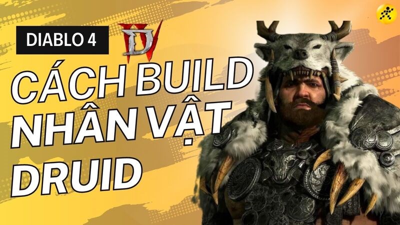 Hướng dẫn build nh&acirc;n vật Diablo 4 Druid cơ bản, dễ chơi cho người mới