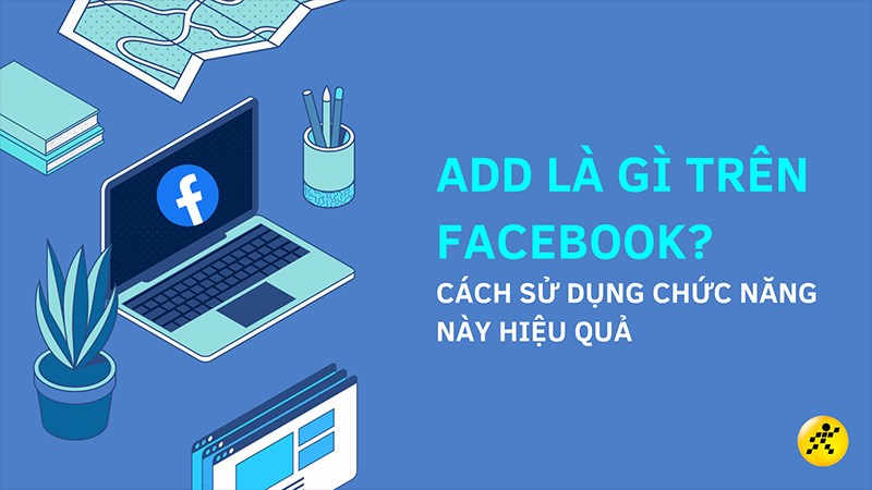 Add là gì trên Facebook và cách sử dụng chức năng này hiệu quả