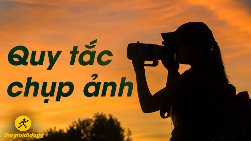 Top 22 quy tắc chụp ảnh đẹp