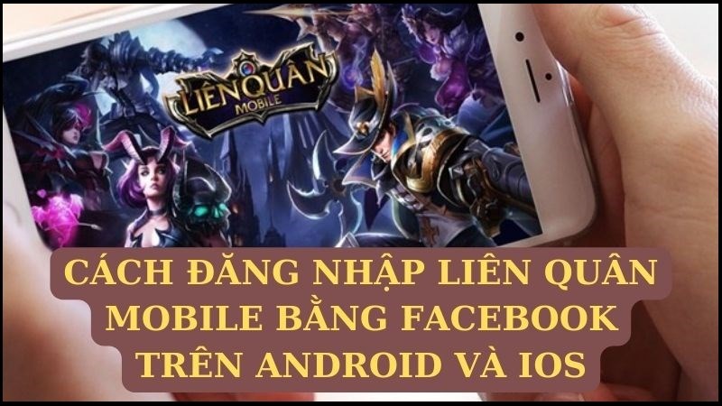 Cách singin Liên Quân Mobile vày Facebook bên trên Android và iOS