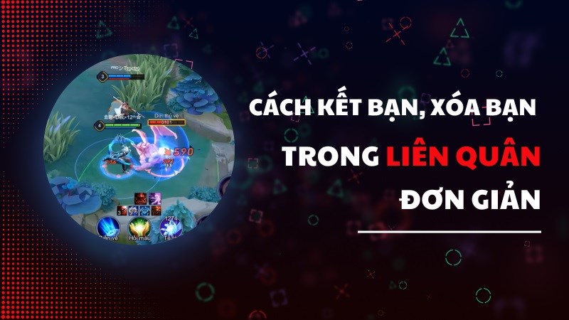 Cách kết bạn, xóa bạn trong Liên Quân đơn giản, nhanh chóng nhất