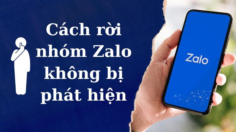 Cách rời nhóm Zalo không bị phát hiện, không để lại thông báo mới nhất