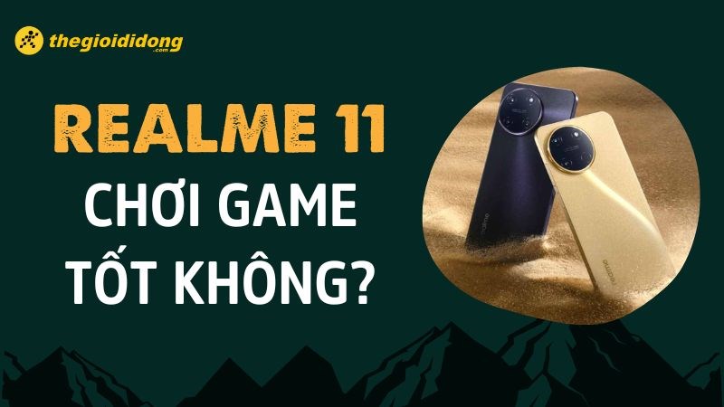 Realme 11 chơi game tốt kh&ocirc;ng ? Hiệu năng ổn &aacute;p trong ph&acirc;n kh&uacute;c