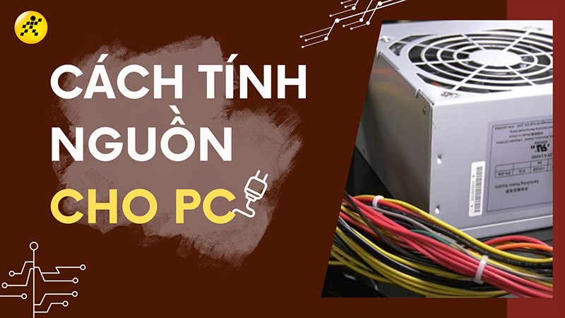 Cách tính nguồn cho PC đơn giản và chính xác nhất