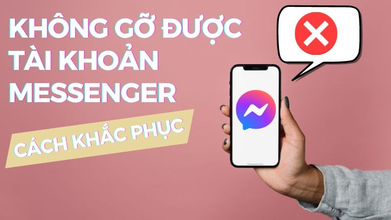 Tại sao không gỡ được tài khoản messenger và cách khắc phục Tại sao không gỡ được tài khoản messenger và cách khắc phục