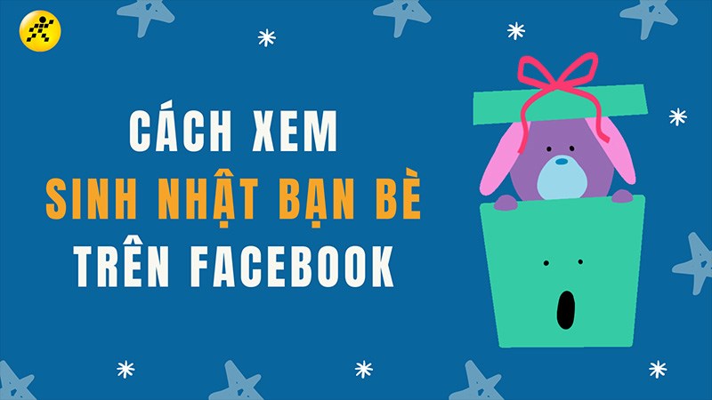 Xem sinh nhật trên Facebook: Những điều bạn cần biết và cách thực hiện