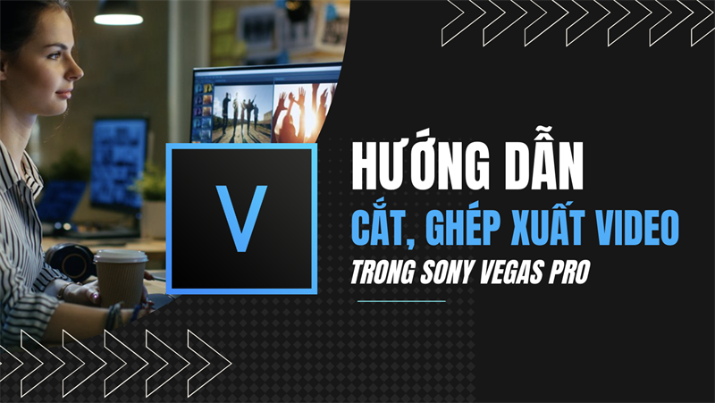 Hướng dẫn c&aacute;ch cắt, gh&eacute;p, xuất video trong Sony Vegas Pro