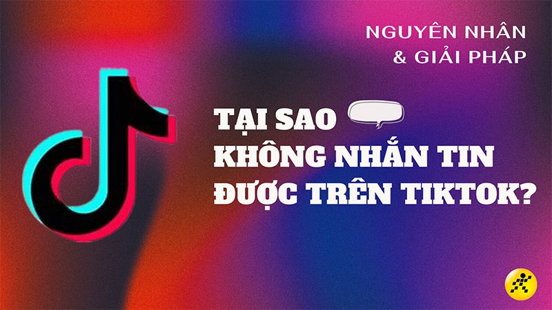 Tại sao kh&ocirc;ng nhắn tin được tr&ecirc;n Tiktok? Nguy&ecirc;n nh&acirc;n v&agrave; c&aacute;ch khắc phục