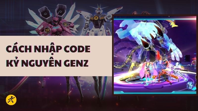 Code Kỷ nguy&ecirc;n GenZ mới nhất 01/2024: C&aacute;ch nhận v&agrave; nhập code