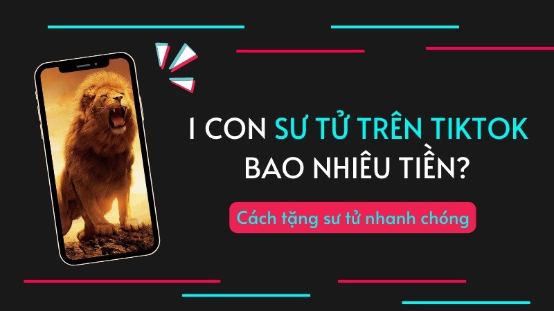 1 con sư tử trên TikTok bao nhiêu tiền? Cách tặng sư tử nhanh chóng