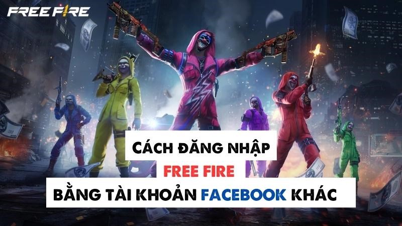 Cách đăng nhập Free Fire bằng tài khoản Facebook khác trên điện thoại