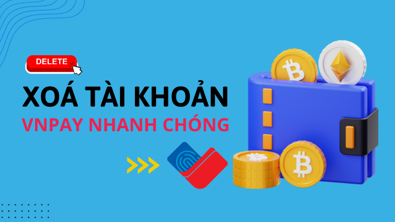 Xoá tài khoản VNPAY nhanh chóng nhất