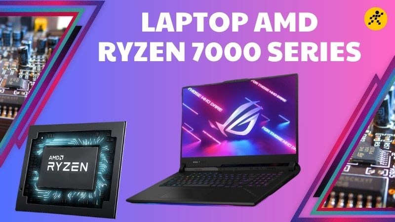 Top 5 laptop AMD Ryzen 7000 Series tốt nhất hiện nay