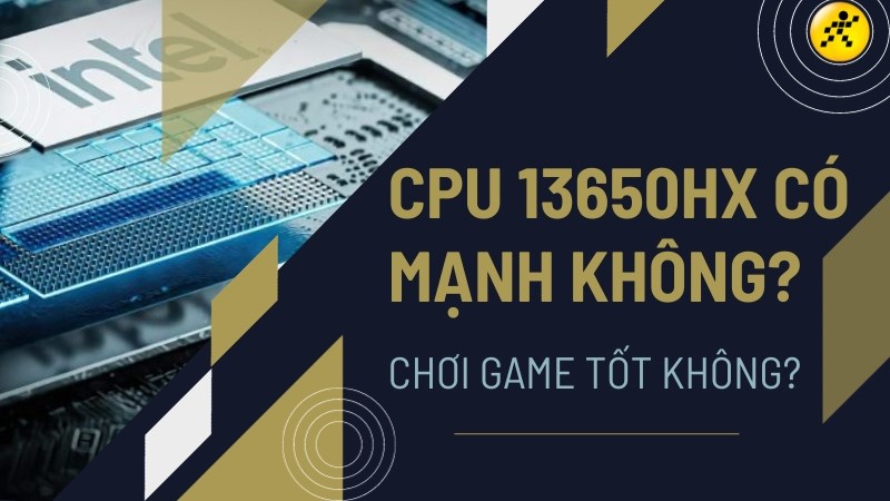 CPU 13650HX có mạnh không Chơi game tốt không? CPU 13650HX có mạnh không Chơi game tốt không?