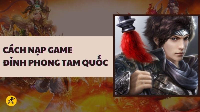 Hướng dẫn c&aacute;ch nạp game Đỉnh Phong Tam Quốc nhanh ch&oacute;ng, đơn giản, chi tiết