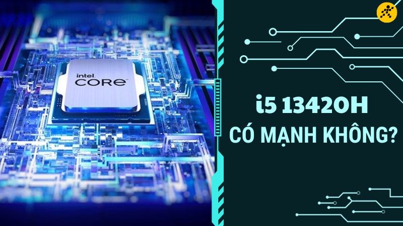 CPU 13420H có mạnh không? Chơi game tốt không?