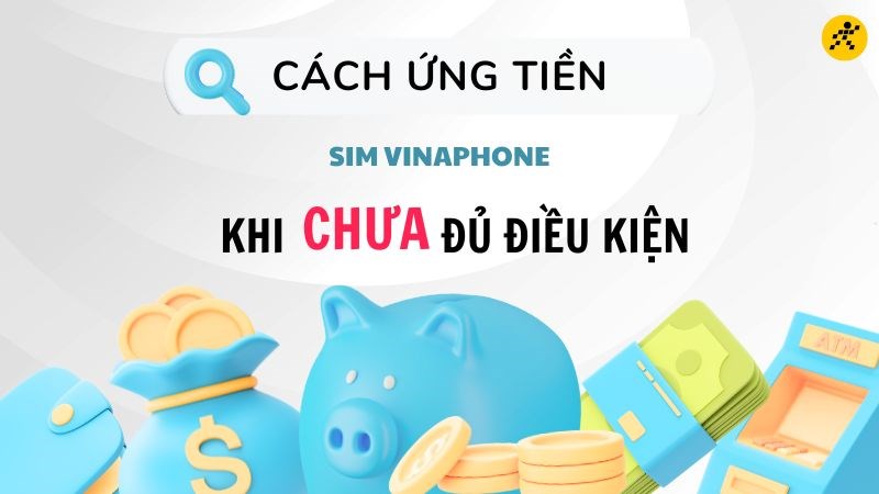 Cách ứng tiền SIM Vina khi chưa đủ điều kiện cực dễ dàng